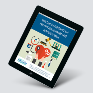 Why Time & Attendance is a Priority for Managed Care in Pennsylvania