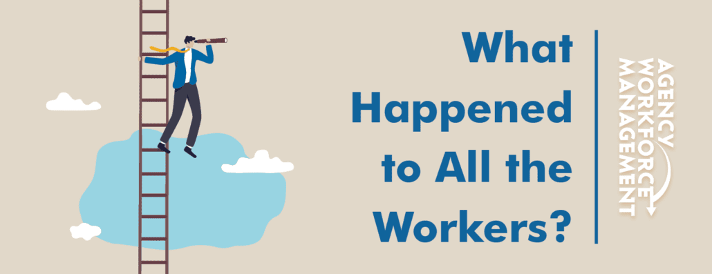 What Happened To All The Workers Agency Workforce Management